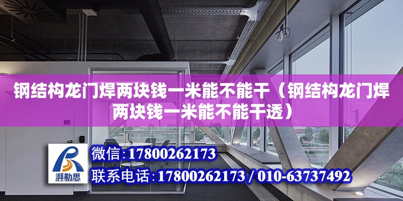 鋼結構龍門焊兩塊錢一米能不能干（鋼結構龍門焊兩塊錢一米能不能干透） 鋼結構有限元分析設計