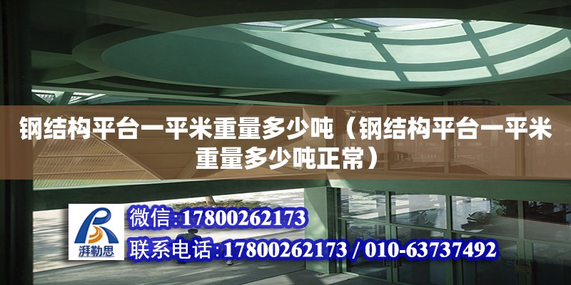 鋼結(jié)構(gòu)平臺(tái)一平米重量多少噸（鋼結(jié)構(gòu)平臺(tái)一平米重量多少噸正常）