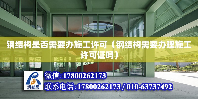 鋼結構是否需要辦施工許可（鋼結構需要辦理施工許可證嗎） 結構機械鋼結構設計