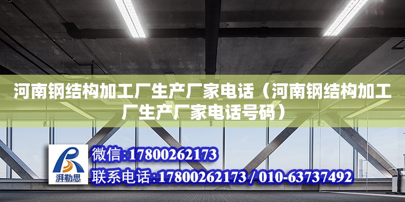 河南鋼結構加工廠生產廠家**（河南鋼結構加工廠生產廠家**號碼）