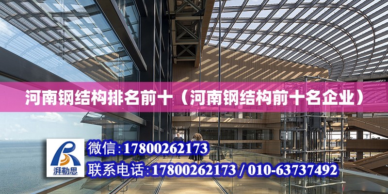 河南鋼結構排名前十（河南鋼結構前十名企業） 建筑方案施工