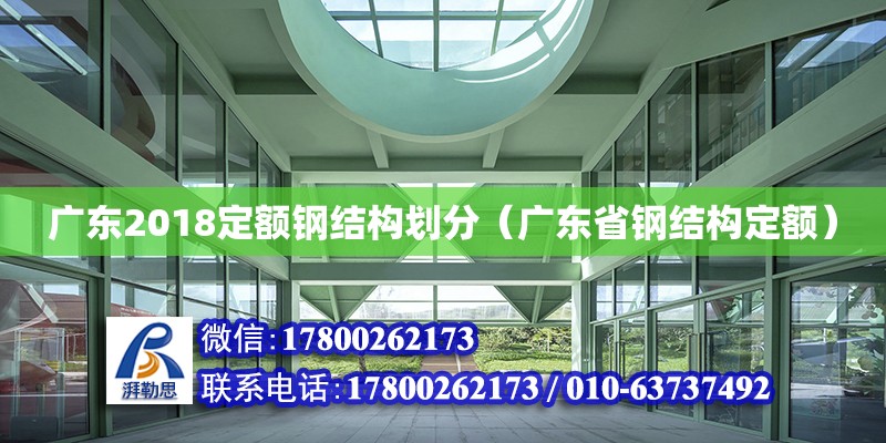 廣東2018定額鋼結(jié)構(gòu)劃分（廣東省鋼結(jié)構(gòu)定額）