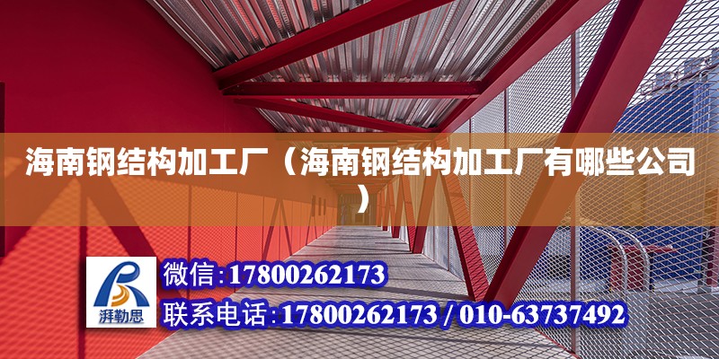 海南鋼結構加工廠（海南鋼結構加工廠有哪些公司） 鋼結構鋼結構螺旋樓梯設計