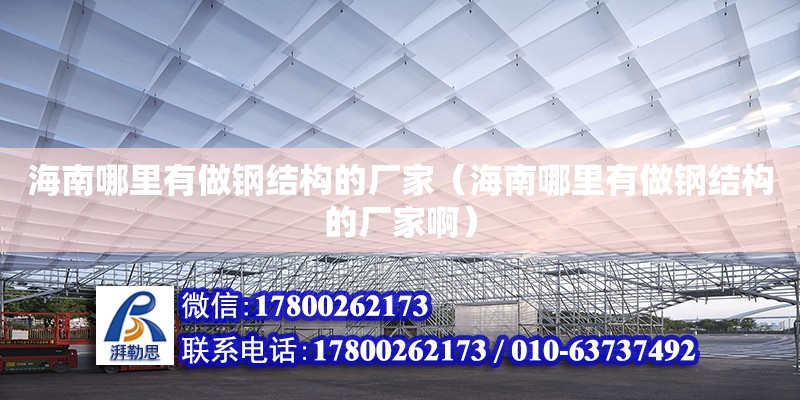 海南哪里有做鋼結構的廠家（海南哪里有做鋼結構的廠家啊）