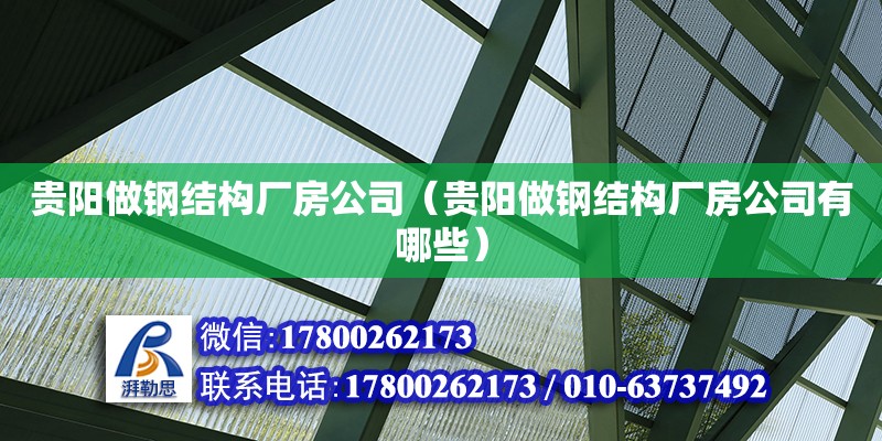 貴陽做鋼結(jié)構(gòu)廠房公司（貴陽做鋼結(jié)構(gòu)廠房公司有哪些）