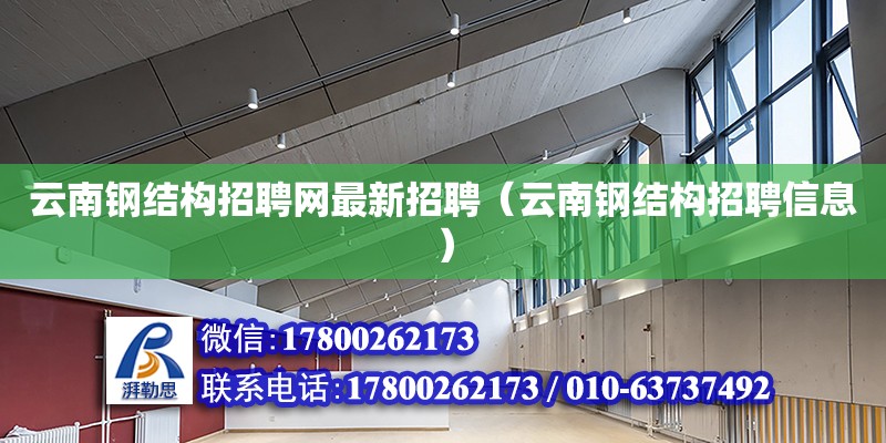 云南鋼結(jié)構(gòu)招聘網(wǎng)最新招聘（云南鋼結(jié)構(gòu)招聘信息）