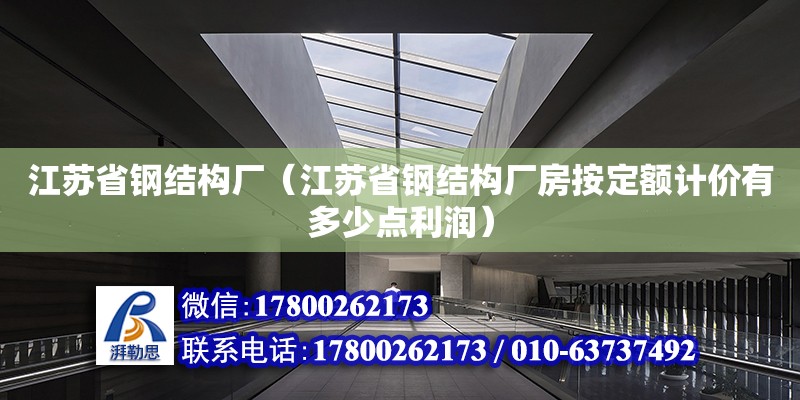 江蘇省鋼結構廠（江蘇省鋼結構廠房按定額計價有多少點利潤） 結構機械鋼結構設計