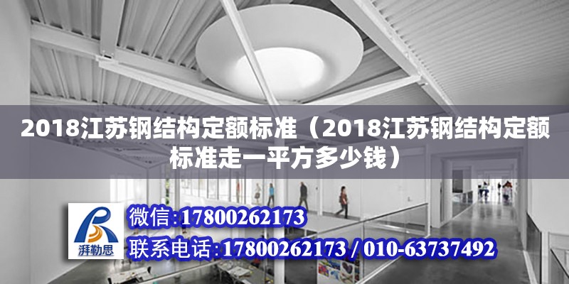 2018江蘇鋼結構定額標準（2018江蘇鋼結構定額標準走一平方多少錢）