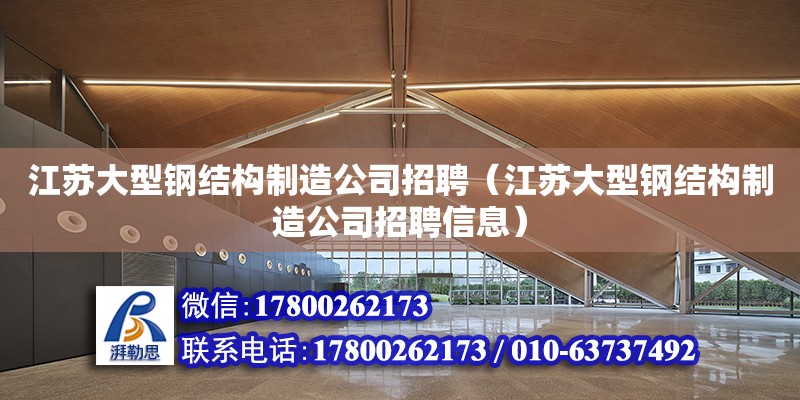 江蘇大型鋼結(jié)構(gòu)制造公司招聘（江蘇大型鋼結(jié)構(gòu)制造公司招聘信息）