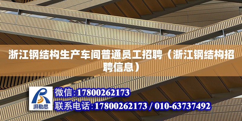 浙江鋼結構生產車間普通員工招聘（浙江鋼結構招聘信息）