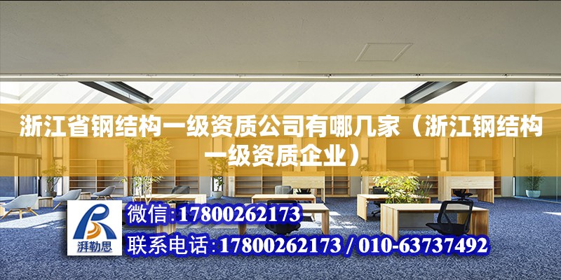 浙江省鋼結構一級資質公司有哪幾家（浙江鋼結構一級資質企業）