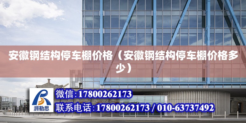 安徽鋼結構停車棚價格（安徽鋼結構停車棚價格多少）