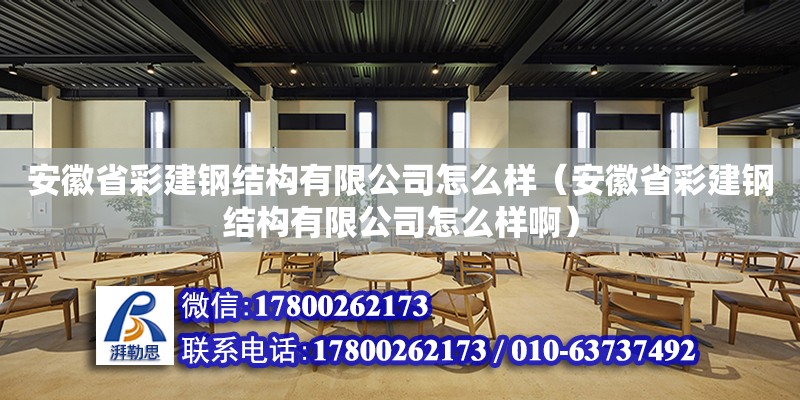 安徽省彩建鋼結構有限公司怎么樣（安徽省彩建鋼結構有限公司怎么樣啊）