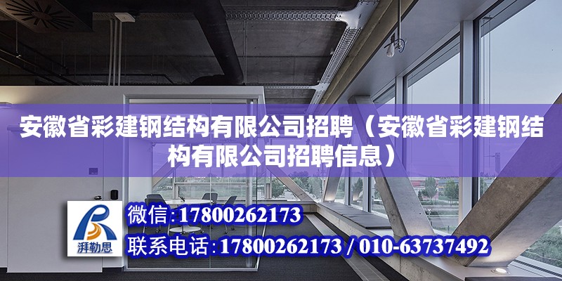 安徽省彩建鋼結(jié)構(gòu)有限公司招聘（安徽省彩建鋼結(jié)構(gòu)有限公司招聘信息）