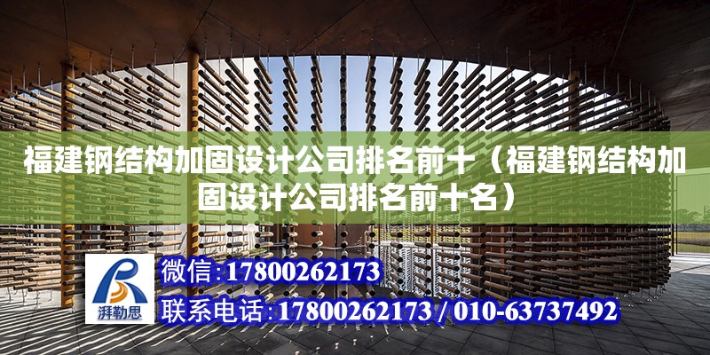 福建鋼結構加固設計公司排名前十（福建鋼結構加固設計公司排名前十名）