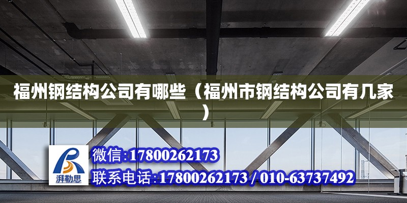 福州鋼結(jié)構(gòu)公司有哪些（福州市鋼結(jié)構(gòu)公司有幾家） 鋼結(jié)構(gòu)網(wǎng)架施工