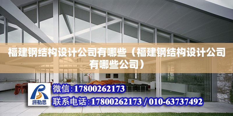 福建鋼結構設計公司有哪些（福建鋼結構設計公司有哪些公司）