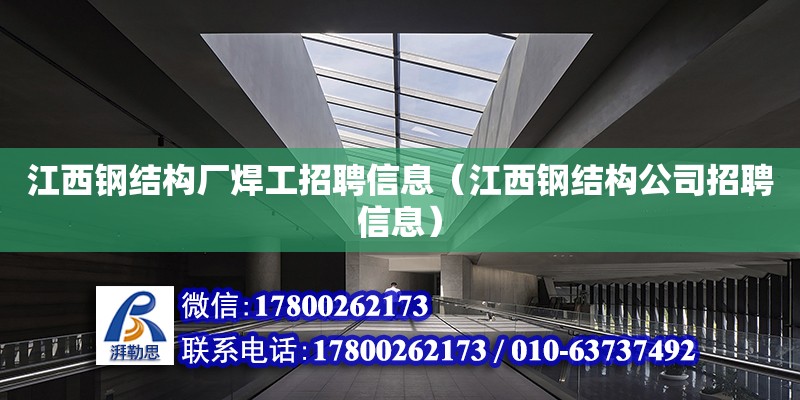 江西鋼結(jié)構廠焊工招聘信息（江西鋼結(jié)構公司招聘信息） 北京鋼結(jié)構設計