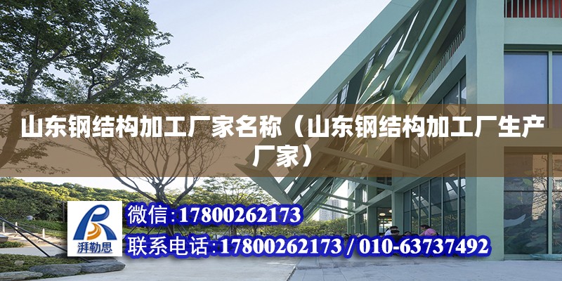 山東鋼結構加工廠家名稱（山東鋼結構加工廠生產廠家）