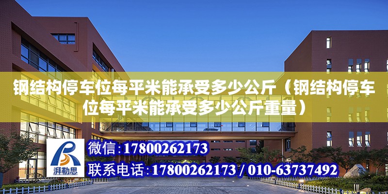 鋼結構停車位每平米能承受多少公斤（鋼結構停車位每平米能承受多少公斤重量）