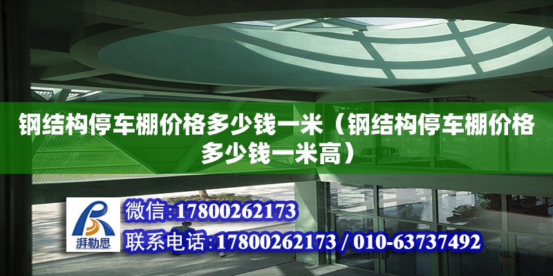 鋼結(jié)構(gòu)停車棚價(jià)格多少錢一米（鋼結(jié)構(gòu)停車棚價(jià)格多少錢一米高） 結(jié)構(gòu)地下室設(shè)計(jì)