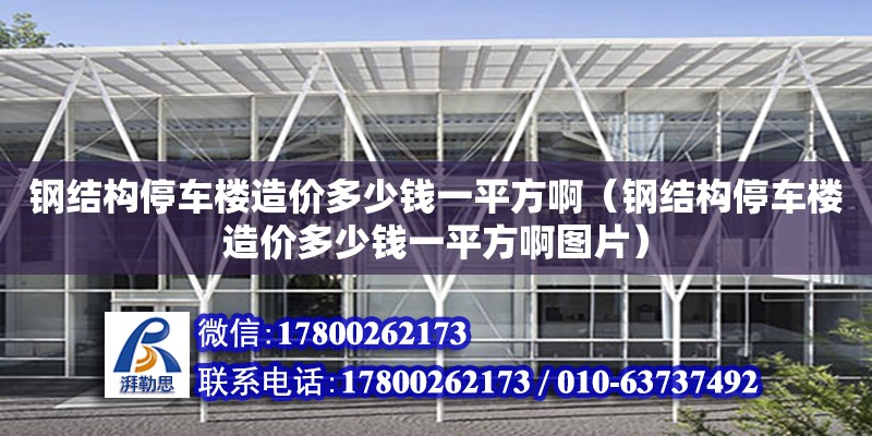 鋼結構停車樓造價多少錢一平方啊（鋼結構停車樓造價多少錢一平方啊圖片） 結構砌體施工