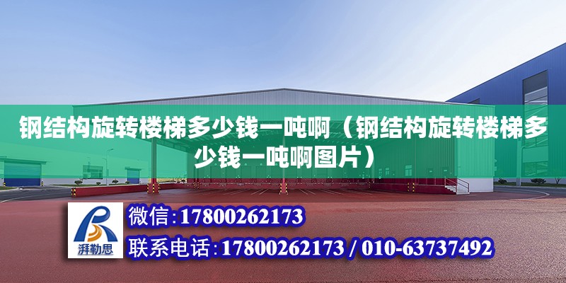 鋼結構旋轉樓梯多少錢一噸啊（鋼結構旋轉樓梯多少錢一噸啊圖片）