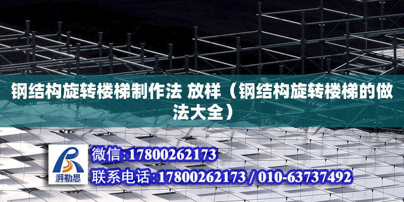 鋼結構旋轉樓梯制作法 放樣（鋼結構旋轉樓梯的做法大全） 建筑消防施工