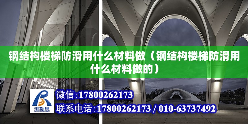 鋼結構樓梯防滑用什么材料做（鋼結構樓梯防滑用什么材料做的）