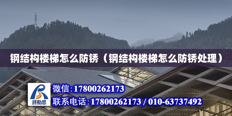 鋼結構樓梯怎么防銹（鋼結構樓梯怎么防銹處理） 裝飾幕墻設計