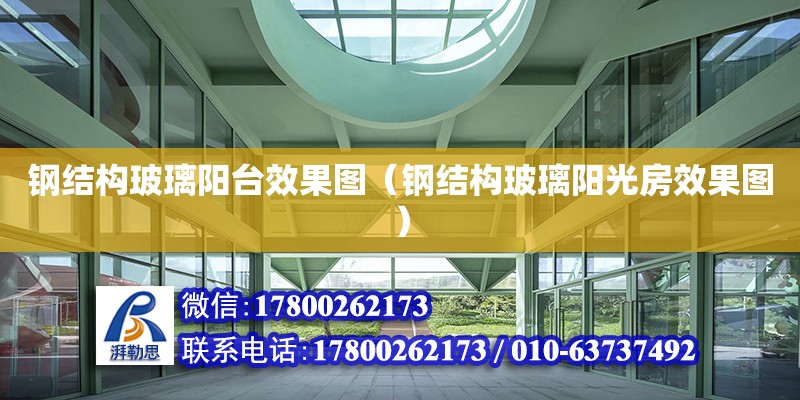 鋼結構玻璃陽臺效果圖（鋼結構玻璃陽光房效果圖） 鋼結構門式鋼架施工