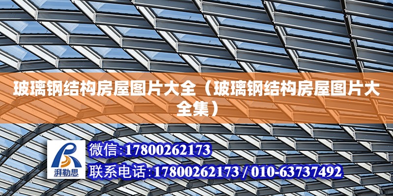 玻璃鋼結構房屋圖片大全（玻璃鋼結構房屋圖片大全集） 全國鋼結構廠