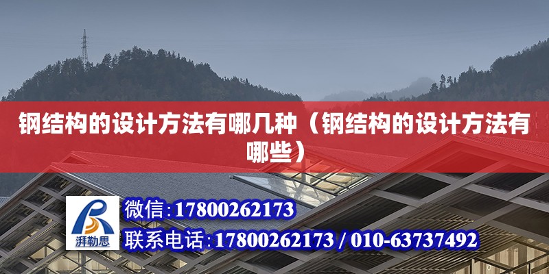 鋼結構的設計方法有哪幾種（鋼結構的設計方法有哪些）