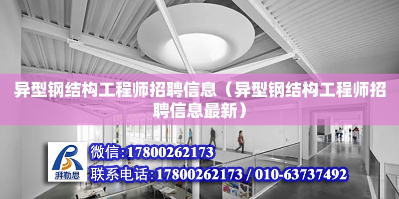 異型鋼結構工程師招聘信息（異型鋼結構工程師招聘信息最新）