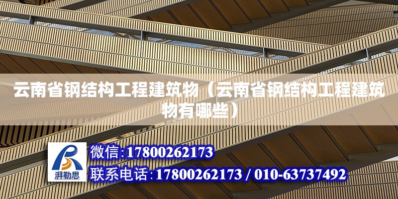 云南省鋼結構工程建筑物（云南省鋼結構工程建筑物有哪些）