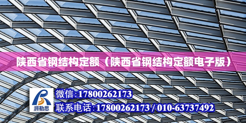 陜西省鋼結構定額（陜西省鋼結構定額電子版）