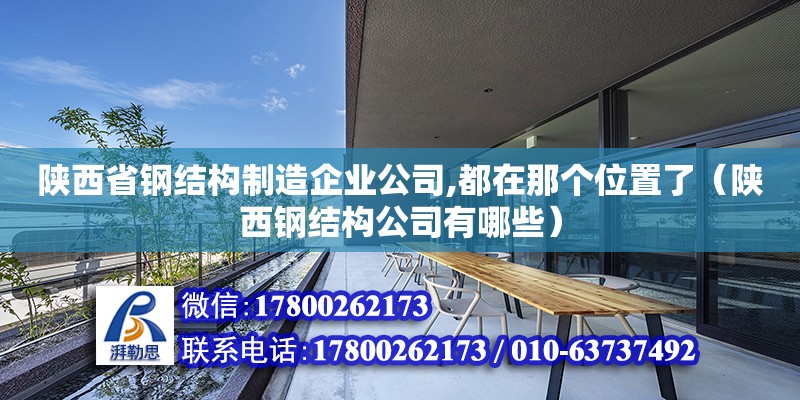 陜西省鋼結(jié)構(gòu)制造企業(yè)公司,都在那個位置了（陜西鋼結(jié)構(gòu)公司有哪些）