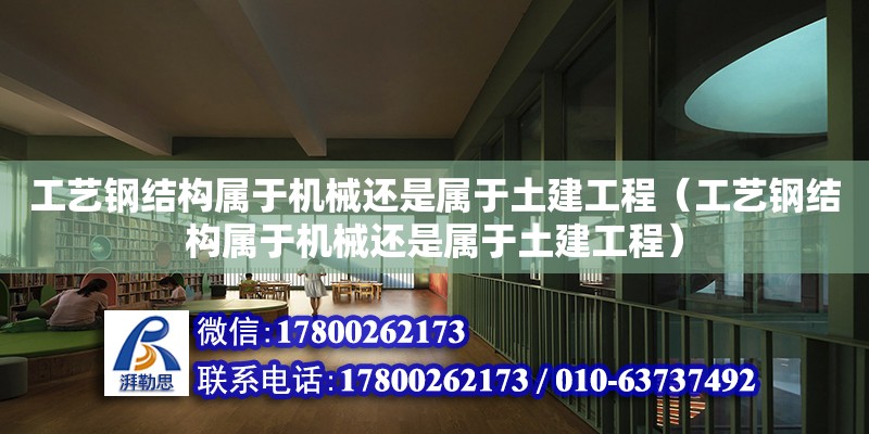 工藝鋼結構屬于機械還是屬于土建工程（工藝鋼結構屬于機械還是屬于土建工程） 鋼結構鋼結構螺旋樓梯施工