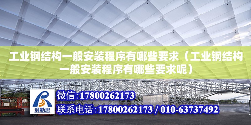 工業鋼結構一般安裝程序有哪些要求（工業鋼結構一般安裝程序有哪些要求呢）