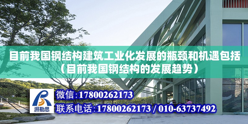 目前我國鋼結構建筑工業(yè)化發(fā)展的瓶頸和機遇包括（目前我國鋼結構的發(fā)展趨勢）