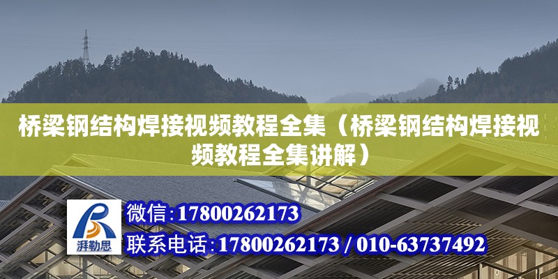 橋梁鋼結構焊接視頻教程全集（橋梁鋼結構焊接視頻教程全集講解）