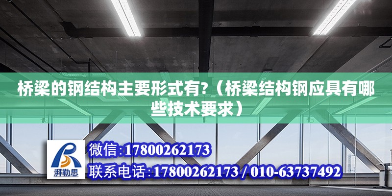 橋梁的鋼結構主要形式有?（橋梁結構鋼應具有哪些技術要求）