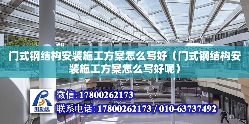 門式鋼結構安裝施工方案怎么寫好（門式鋼結構安裝施工方案怎么寫好呢） 鋼結構門式鋼架施工