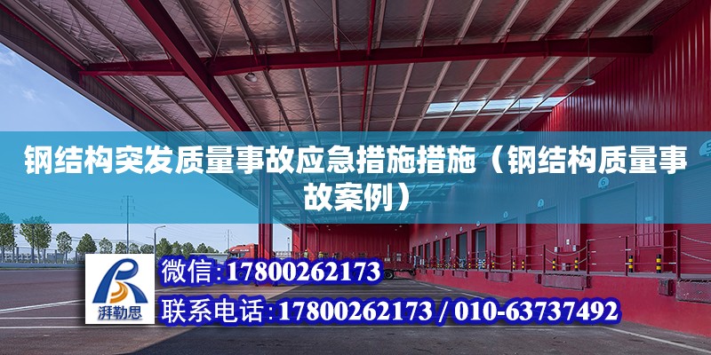 鋼結構突發質量事故應急措施措施（鋼結構質量事故案例）