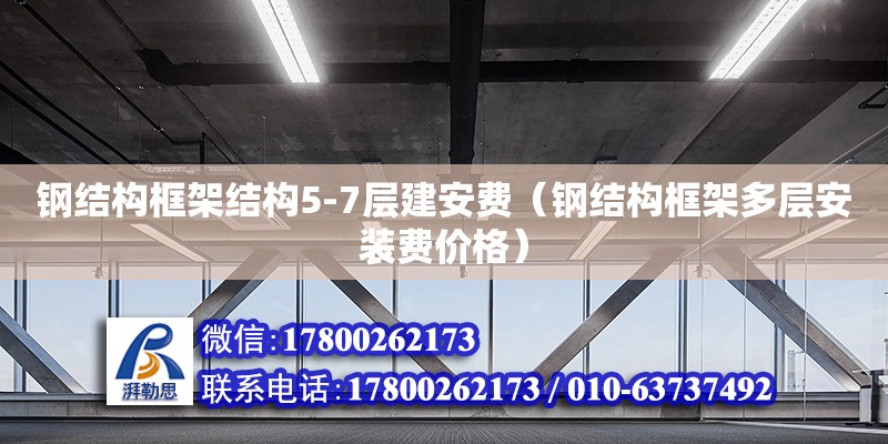 鋼結構框架結構5-7層建安費（鋼結構框架多層安裝費價格） 鋼結構門式鋼架施工