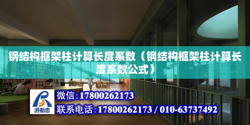 鋼結構框架柱計算長度系數（鋼結構框架柱計算長度系數公式）