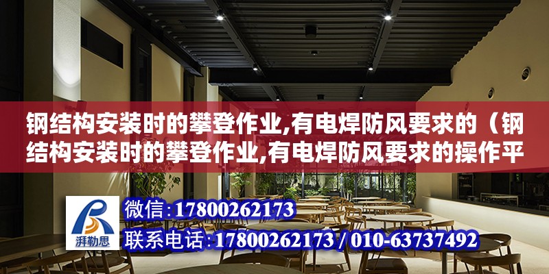 鋼結構安裝時的攀登作業,有電焊防風要求的（鋼結構安裝時的攀登作業,有電焊防風要求的操作平臺）