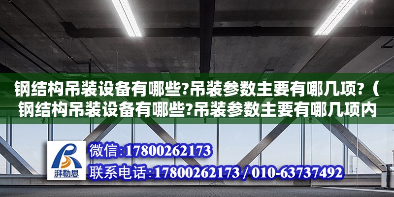 鋼結構吊裝設備有哪些?吊裝參數主要有哪幾項?（鋼結構吊裝設備有哪些?吊裝參數主要有哪幾項內容） 結構工業裝備設計