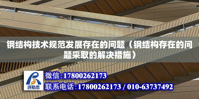 鋼結構技術規范發展存在的問題（鋼結構存在的問題采取的解決措施） 北京網架設計