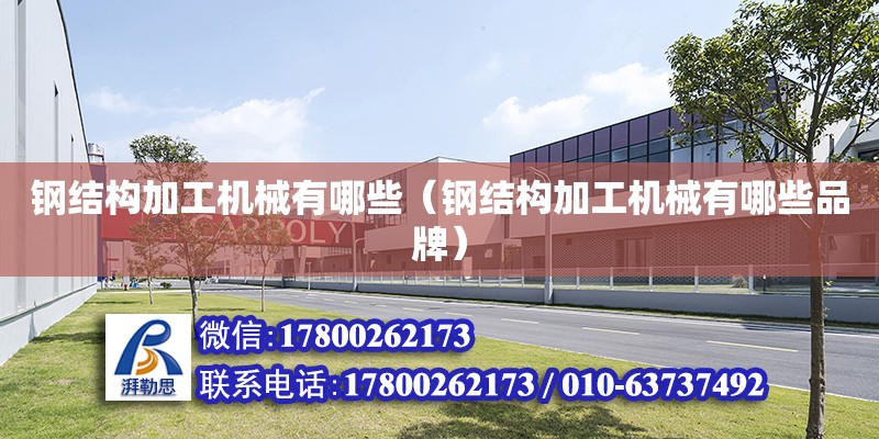 鋼結構加工機械有哪些（鋼結構加工機械有哪些品牌） 結構地下室施工